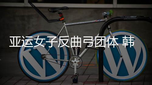 亚运女子反曲弓团体 韩国5