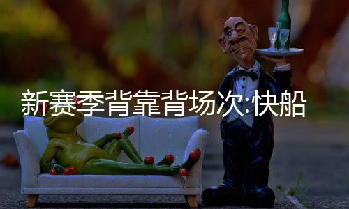 新赛季背靠背场次:快船雄鹿最多 湖人绿军最少